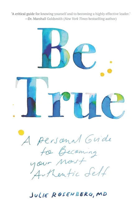 Be True: A Personal Guide to Becoming Your Most Authentic Self - Paperback