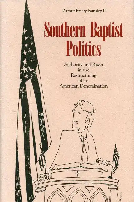 Southern Baptist Politics: Authority and Power in the Restructuring of an American Denomination - Paperback