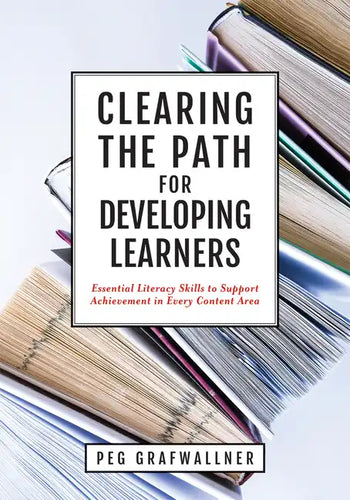Clearing the Path for Developing Learners: Essential Literacy Skills to Support Achievement in Every Content Area (Apply Essential Literacy Skills in - Paperback