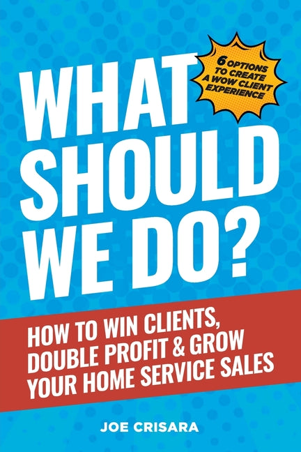 What Should We Do?: How to Win Clients, Double Profit & Grow Your Home Service Sales - Paperback