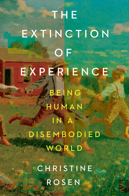 The Extinction of Experience: Being Human in a Disembodied World - Hardcover