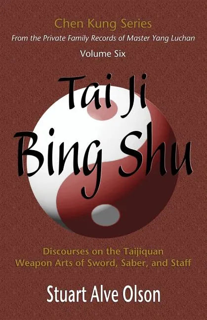 Tai Ji Bing Shu: Discourses on the Taijiquan Weapon Arts of Sword, Saber, and Staff - Paperback