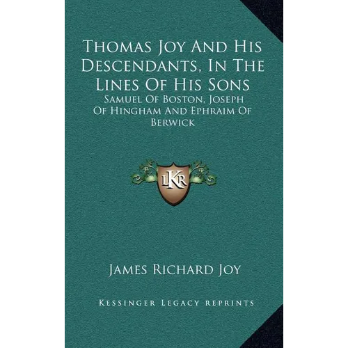 Thomas Joy And His Descendants, In The Lines Of His Sons: Samuel Of Boston, Joseph Of Hingham And Ephraim Of Berwick - Hardcover