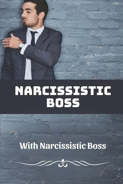 Narcissistic Boss: How To Deal With Narcissistic Boss: Narcissistic Boss Symptoms - Paperback