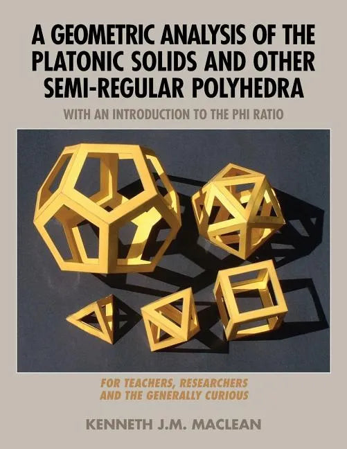 A Geometric Analysis of the Platonic Solids and Other Semi-Regular Polyhedra - Paperback