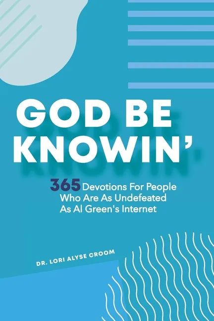God Be Knowin': 365 Devotions For People Who Are As Undefeated As Al Green's Internet - Paperback