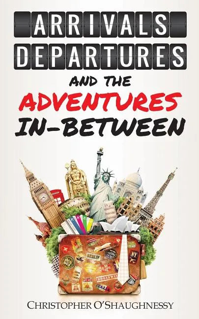 Arrivals, Departures and the Adventures In-Between - Paperback