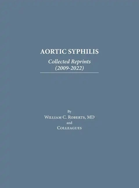 Aortic Syphilis: Collected Reprints (2009-2022): Collected Reprints (1977-2019) - Hardcover