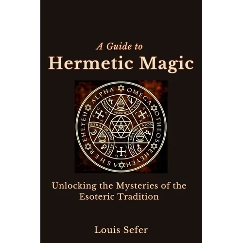 A Guide to Hermetic Magic: Unlocking the Mysteries of the Esoteric Tradition - Paperback