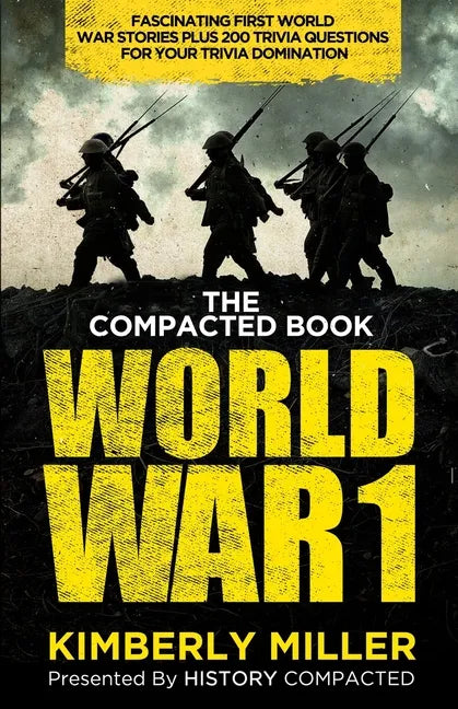 The Compacted Book of World War 1: Fascinating First World War Stories Plus 200 Trivia Questions for Your Trivia Domination - Paperback