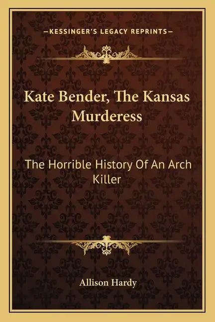 Kate Bender, The Kansas Murderess: The Horrible History Of An Arch Killer - Paperback