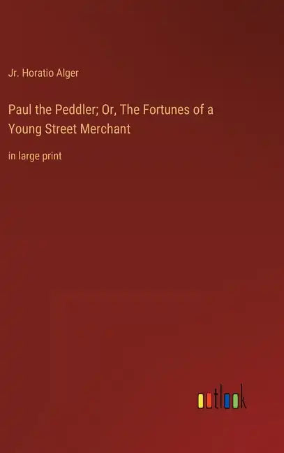 Paul the Peddler; Or, The Fortunes of a Young Street Merchant: in large print - Hardcover