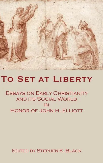To Set at Liberty: Essays on Early Christianity and Its Social World in Honor of John H. Elliott - Hardcover