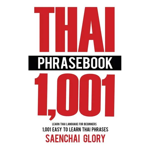 Thai Phrasebook: Learn Thai Language for Beginners, 1001 Easy to Learn Thai Phrases - Paperback