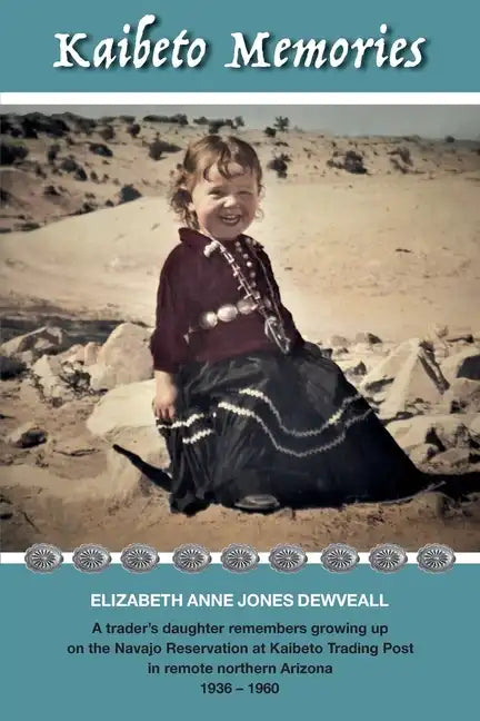 Kaibeto Memories: A trader's daughter remembers growing up on the Navajo Reservation at Kaibeto Trading Post in remote northern Arizona 1936-1960 - Paperback