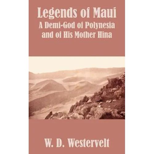 Legends of Maui: Legends of Maui A Demi-God of Polynesia and of His Mother Hina - Paperback