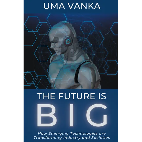 The Future Is BIG: How Emerging Technologies are Transforming Industry and Societies - Paperback