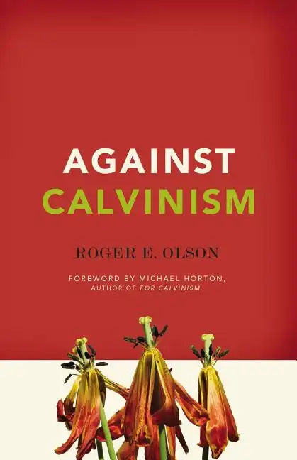 Against Calvinism: Rescuing God's Reputation from Radical Reformed Theology - Paperback