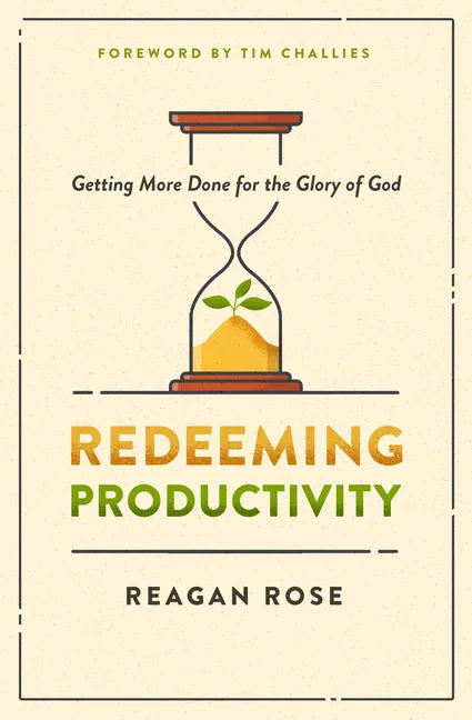 Redeeming Productivity: Getting More Done for the Glory of God - Paperback
