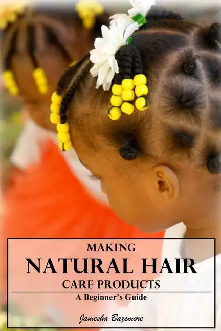 Making Natural Hair Care Products - A Beginner's Guide - Paperback