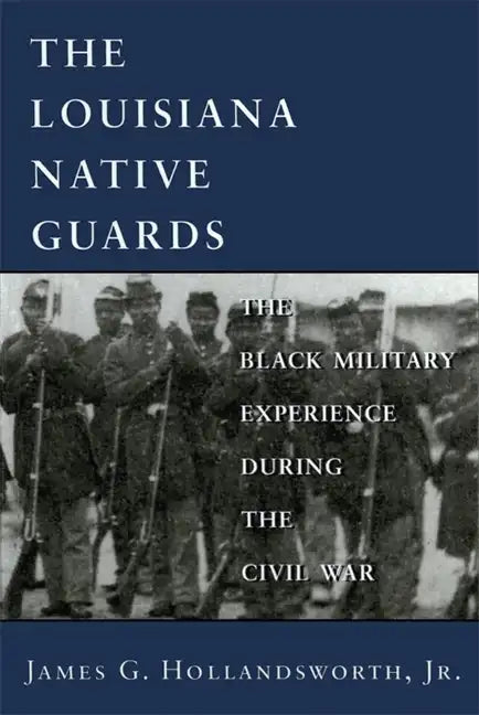 Louisiana Native Guards: The Black Military Experience During the Civil War - Paperback