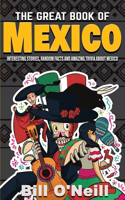 The Great Book of Mexico: Interesting Stories, Mexican History & Random Facts About Mexico - Paperback
