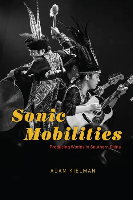 Sonic Mobilities: Producing Worlds in Southern China - Hardcover