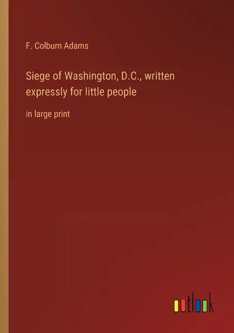 Siege of Washington, D.C., written expressly for little people: in large print - Paperback