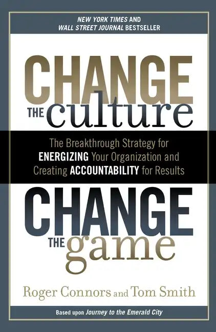 Change the Culture, Change the Game: The Breakthrough Strategy for Energizing Your Organization and Creating Accountability for Results - Paperback