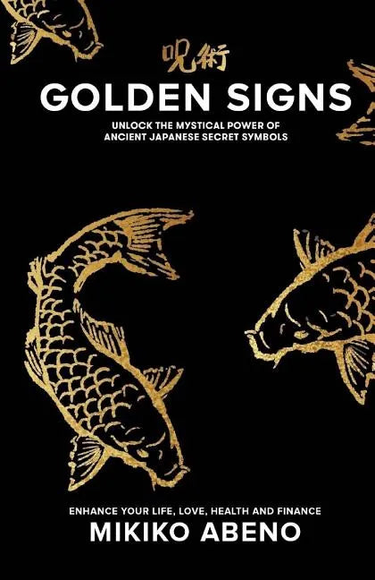 Golden Signs: Unlock The Mystical Power of Ancient Japanese Secret Symbols, Enhance your life, love, health and finance - Paperback