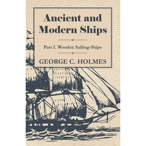 Ancient and Modern Ships - Part I. Wooden Sailing-Ships - Paperback