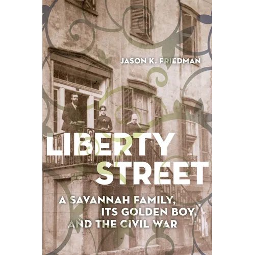 Liberty Street: A Savannah Family, Its Golden Boy, and the Civil War - Paperback