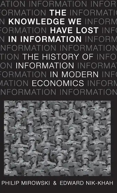 Knowledge We Have Lost in Information: The History of Information in Modern Economics - Hardcover