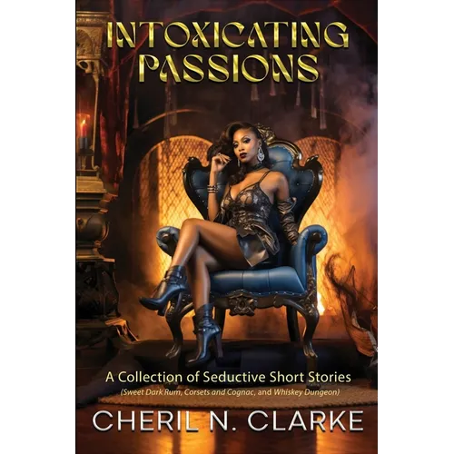 Intoxicating Passions: A Collection of Seductive Short Stories - Paperback