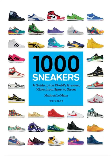1000 Sneakers: A Guide to the World's Greatest Kicks, from Sport to Street - Paperback