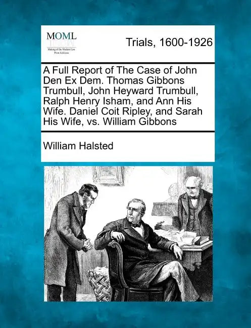 A Full Report of the Case of John Den Ex Dem. Thomas Gibbons Trumbull, John Heyward Trumbull, Ralph Henry Isham, and Ann His Wife. Daniel Coit Ripley, - Paperback