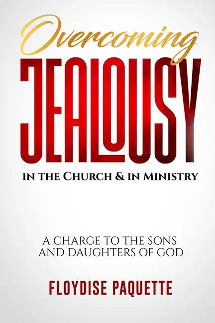 Overcoming Jealousy in the Church & in Ministry: A Charge to the Sons and Daughters of God - Paperback