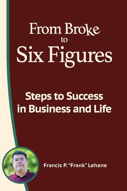 From Broke to Six Figures: Steps to Success in Business and Life - Paperback