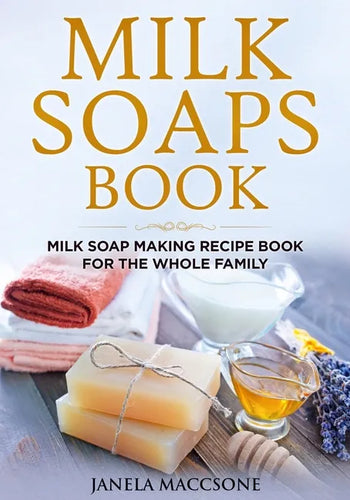Milk Soaps Book: Milk Soap Making Recipe Book for the Whole Family - Paperback