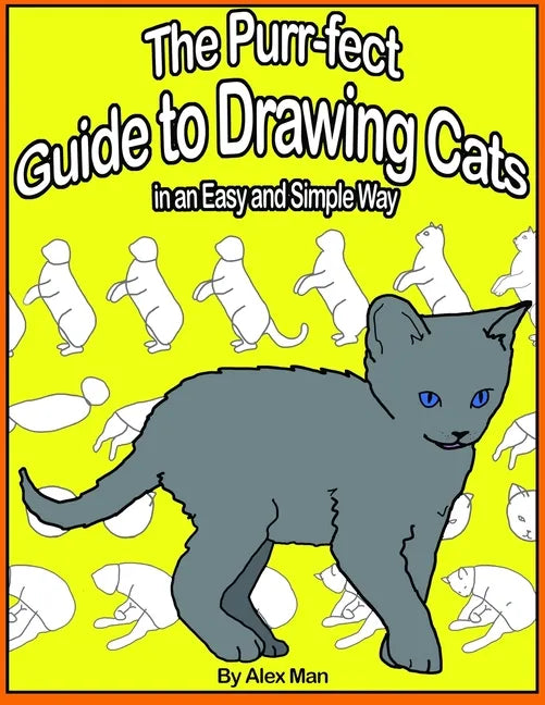 The Purr-fect Guide to Drawing Cats in an Easy and Simple Way: (A step- by- step guide to draw) Book 9 (How to Draw. A Step By Step Guide.) - Paperback