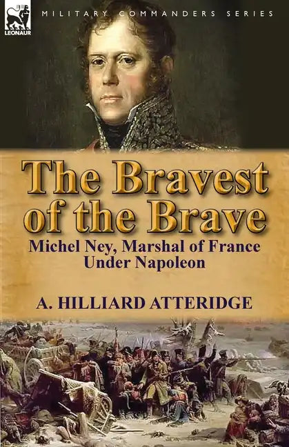 The Bravest of the Brave: Michel Ney, Marshal of France Under Napoleon - Paperback