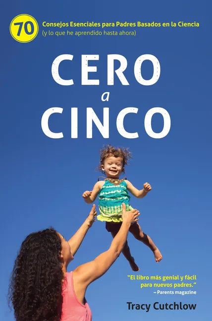 Cero a Cinco: 70 Consejos Esenciales Para Padres Basados En La Ciencia (Y Lo Que He Aprendido Hasta Ahora) - Paperback