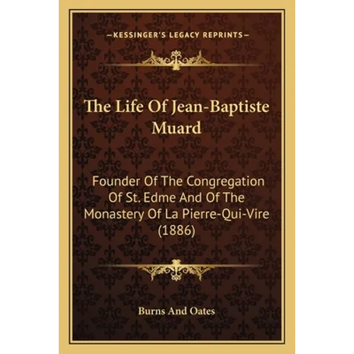 The Life Of Jean-Baptiste Muard: Founder Of The Congregation Of St. Edme And Of The Monastery Of La Pierre-Qui-Vire (1886) - Paperback