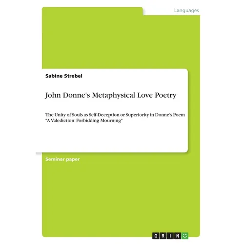 John Donne's Metaphysical Love Poetry: The Unity of Souls as Self-Deception or Superiority in Donne's Poem 