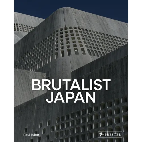 Brutalist Japan: A Photographic Tour of Post-War Japanese Architecture - Hardcover