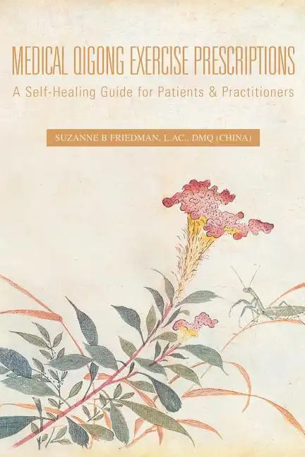 Medical Qigong Exercise Prescriptions: A Self-Healing Guide for Patients & Practitioners - Paperback