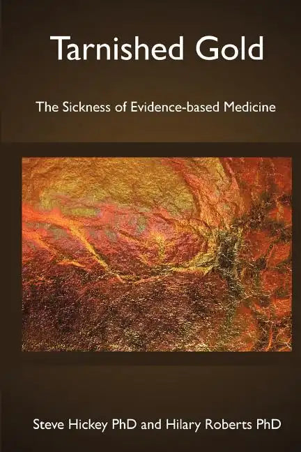 Tarnished Gold: The Sickness of Evidence-based Medicine - Paperback