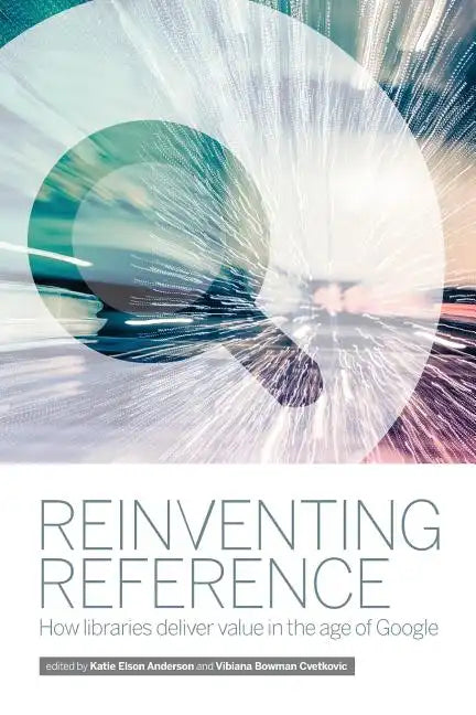 Reinventing Reference: How Public, Academic, and School Libraries Deliver Value in the Age of Google - Paperback
