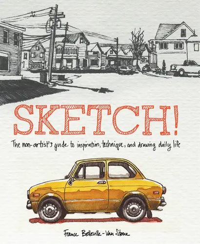 Sketch!: The Non-Artist's Guide to Inspiration, Technique, and Drawing Daily Life - Paperback