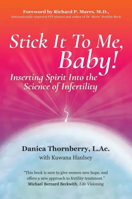 Stick It to Me, Baby!: Inserting Spirit into the Science of Infertility - Paperback